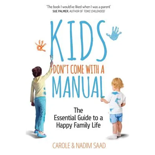 Kids Don't Come With a Manual: The Essential Guide to a Happy Family Life