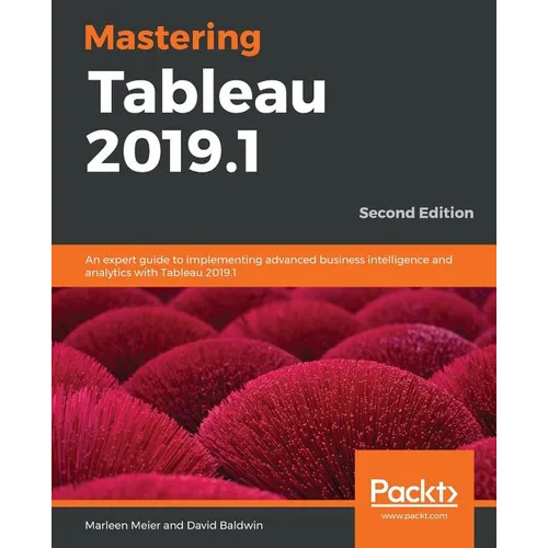 Mastering Tableau 2019.1 - Second Edition: An expert guide to implementing advanced business intelligence and analytics with Tableau 2019.1