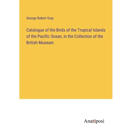 Catalogue of the Birds of the Tropical Islands of the Pacific Ocean, in the Collection of the British Museum