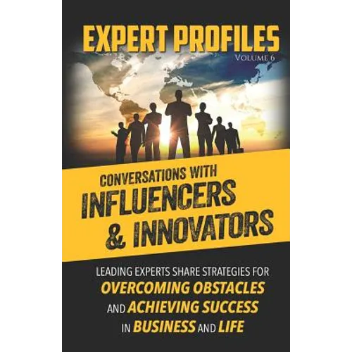 Expert Profiles Volume 6: Conversations with Influencers & Innovators