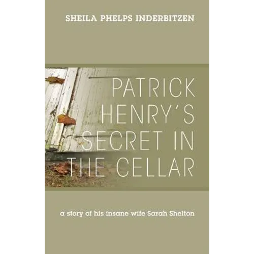 Patrick Henry's Secret In The Cellar: A story of his insane wife Sarah Shelton