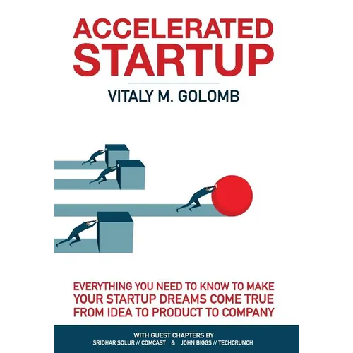 Accelerated Startup: Everything You Need to Know to Make Your Startup Dreams Come True From Idea to Product to Company
