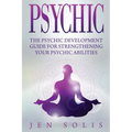Psychic: The Psychic Development Guide for Strengthening Your Psychic Abilities
