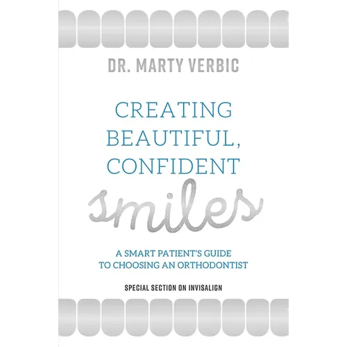 Creating Beautiful, Confident Smiles: A Smart Patient's Guide to Choosing an Orthodontist