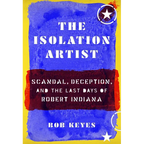 The Isolation Artist: Scandal, Deception, and the Last Days of Robert Indiana