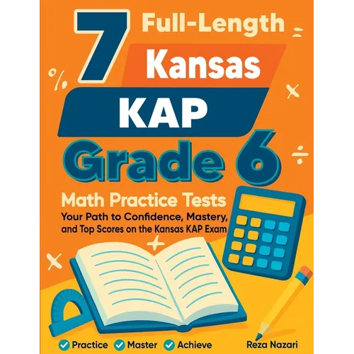 7 Full-Length Kansas KAP Grade 6 Math Practice Tests: Your Path to Confidence, Mastery, and Top Scores on the Kansas KAP Exam