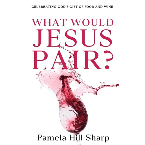 What Would Jesus Pair: Celebrating God's gift of food and wine