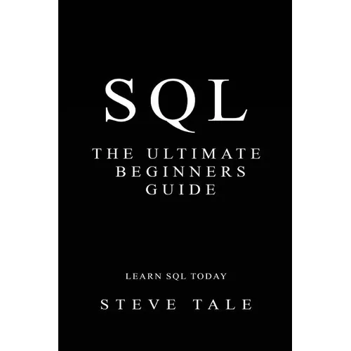 SQL: The Ultimate Beginners Guide: Learn SQL Today