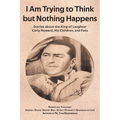 I Am Trying to Think but Nothing Happens: Stories about the King of Laughter Curly Howard, His Children, and Fans