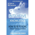 Psychic Development: INTUITIVE KNOWLEDGE: How to be Psychic Through Visionary Clairvoyance