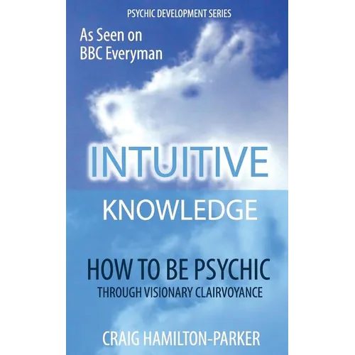 Psychic Development: INTUITIVE KNOWLEDGE: How to be Psychic Through Visionary Clairvoyance