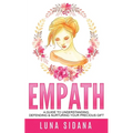 Empath: A Guide To Understanding, Defending & Nurturing Your Precious Gift
