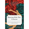 Dancing with the Universe: A Journey from Spiritual Resistance to Spiritual Release