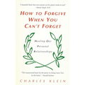 How to Forgive When You Can't Forget: Healing Our Personal Relationships