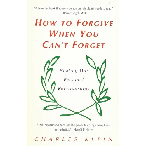 How to Forgive When You Can't Forget: Healing Our Personal Relationships