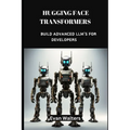 Hugging Face Transformers: Build Advanced LLM's For Developers