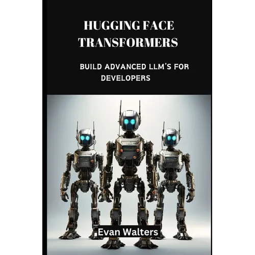 Hugging Face Transformers: Build Advanced LLM's For Developers