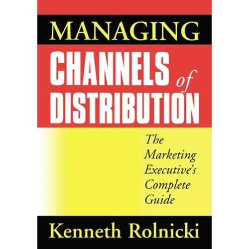 Managing Channels of Distribution: The Marketing Executive's Complete Guide