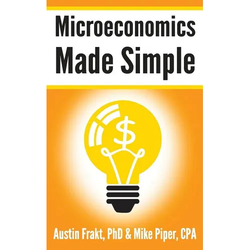 Microeconomics Made Simple: Basic Microeconomic Principles Explained in 100 Pages or Less