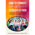 How to Connect with Students At-Risk: Creating learning environments for teacher and student success!