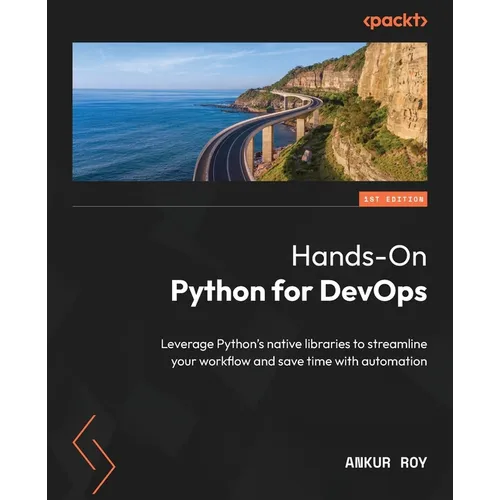 Hands-On Python for DevOps: Leverage Python's native libraries to streamline your workflow and save time with automation