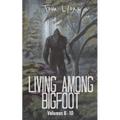 Living Among Bigfoot: Volumes 6-10