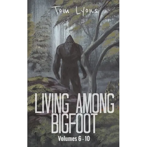 Living Among Bigfoot: Volumes 6-10