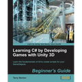 Learning C# by Developing Games with Unity 3D Beginner's Guide: The beauty of this book is that it assumes absolutely no knowledge of coding at all. S