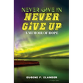 Never Give In, Never Give Up: A Memoir of Hope