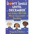 Don′t Smile Until December, and Other Myths about Classroom Teaching