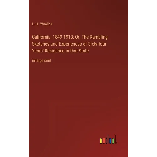California, 1849-1913; Or, The Rambling Sketches and Experiences of Sixty-four Years' Residence in that State: in large print