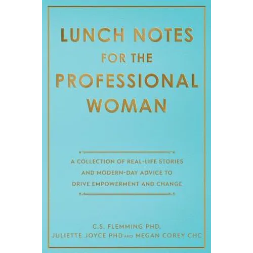 Lunch Notes for the Professional Woman: A Collection of Real-Life Stories and Modern-Day Advice to Drive Empowerment and Change