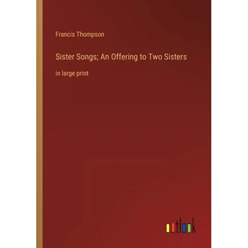 Sister Songs; An Offering to Two Sisters: in large print