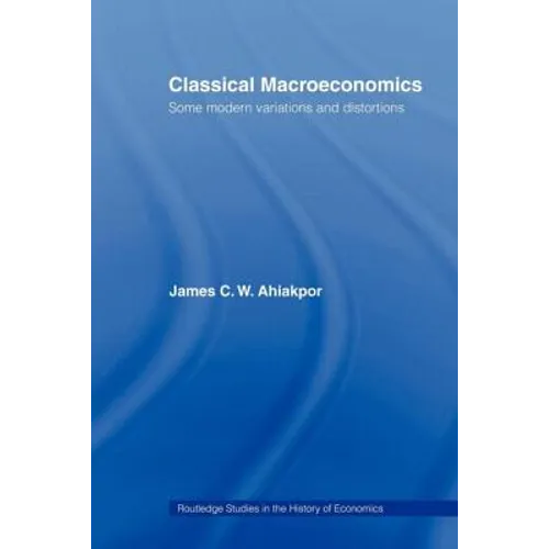 Classical Macroeconomics: Some Modern Variations and Distortions