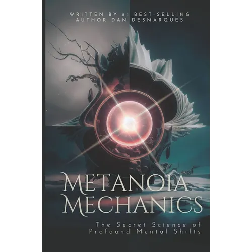 Metanoia Mechanics: The Secret Science of Profound Mental Shifts