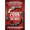 Four Against the West: The True Saga of a Frontier Family That Reshaped the Nation--And Created a Legend