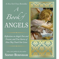 A Book of Angels: Reflections on Angels Past and Present, and True Stories of How They Touch Our Lives