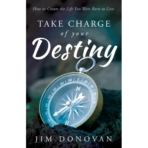Take Charge of Your Destiny: How to Create the Life You Were Born to Live