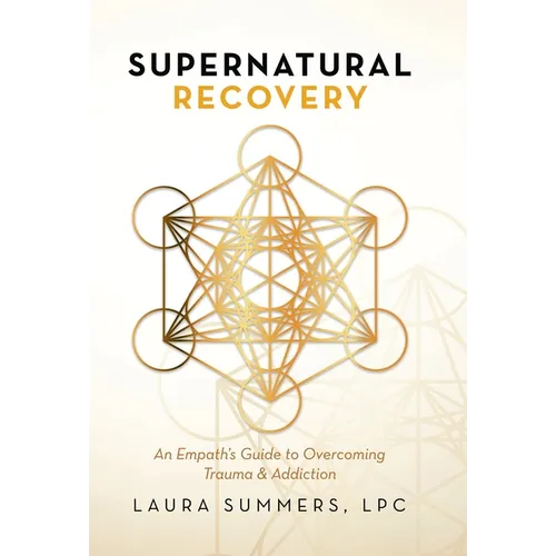 Supernatural Recovery: An Empath's Guide to Overcoming Trauma & Addiction