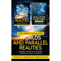 Exploring Simulated Worlds & Parallel Realities: A Two-Book Beginner's Guide to the Simulation Hypothesis, Multiverse, and Beyond