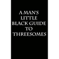 A Man's Little Black Guide to Arranging a Threesome