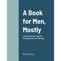 A Book for Men, Mostly 3 Quick and Easy Steps for Strengthening Your Marriage