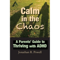 Calm in the Chaos: A Parents' Guide to Thriving with ADHD