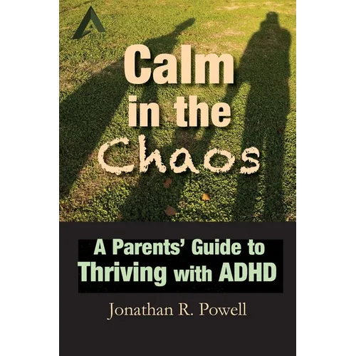 Calm in the Chaos: A Parents' Guide to Thriving with ADHD