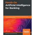 Hands-On Artificial Intelligence for Banking: A practical guide to building intelligent financial applications using machine learning techniques