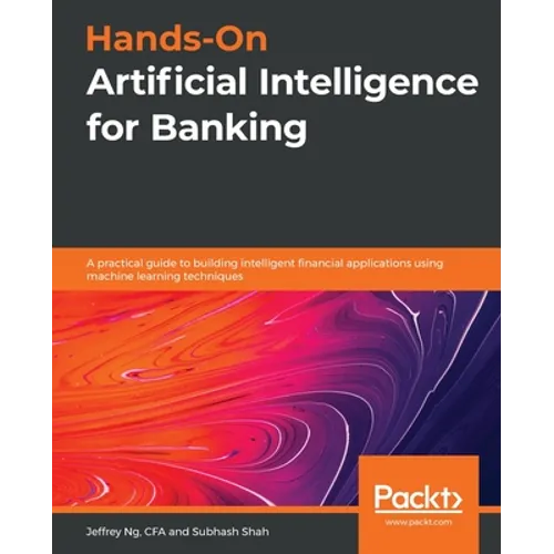 Hands-On Artificial Intelligence for Banking: A practical guide to building intelligent financial applications using machine learning techniques