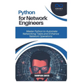 Python for Network Engineers: Master Python to Automate Networking Tasks and Enhance Network Operations