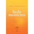 Little Moments: True Short Stories, Big Life Lessons