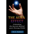 The Aura Effect: Unlocking the Secrets behind Your Energy Fields