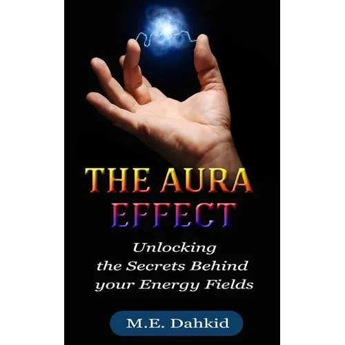 The Aura Effect: Unlocking the Secrets behind Your Energy Fields